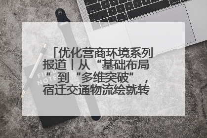 优化营商环境系列报道丨从“基础布局”到“多维突破”，宿迁交通物流绘就转型增效新画卷