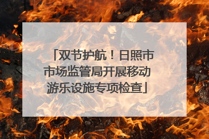 双节护航！日照市市场监管局开展移动游乐设施专项检查