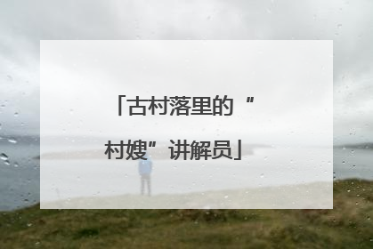 古村落里的“村嫂”讲解员