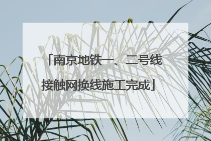 南京地铁一、二号线接触网换线施工完成