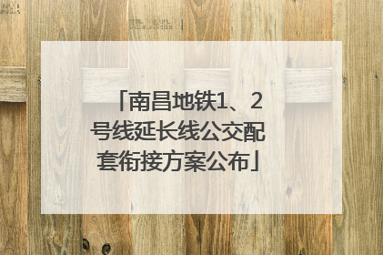 南昌地铁1、2号线延长线公交配套衔接方案公布