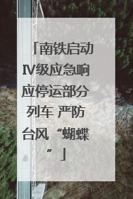 南铁启动Ⅳ级应急响应停运部分列车 严防台风“蝴蝶”