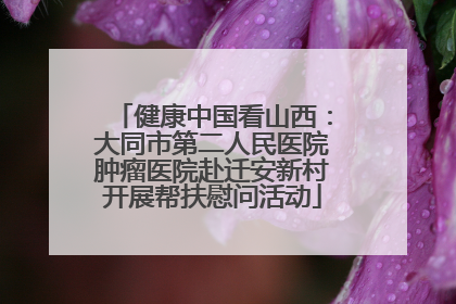 健康中国看山西：大同市第二人民医院肿瘤医院赴迁安新村开展帮扶慰问活动