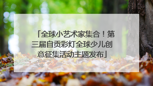 全球小艺术家集合！第三届自贡彩灯全球少儿创意征集活动主题发布