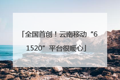 全国首创！云南移动“61520”平台很暖心