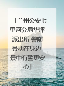 兰州公安七里河分局华坪派出所 警随景动在身边 景中有警更安心