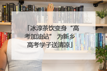 冰淳茶饮变身“高考加油站” 为新乡高考学子送清凉