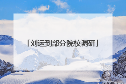 刘运到部分院校调研