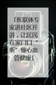 医联体专家进社区开讲，让居民在家门口“听”懂心血管健康