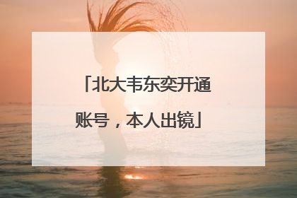 北大韦东奕开通账号，本人出镜