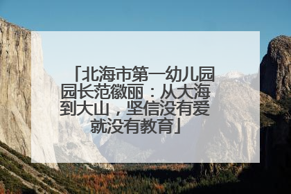 北海市第一幼儿园园长范徽丽：从大海到大山，坚信没有爱就没有教育