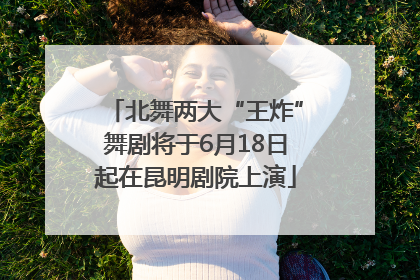 北舞两大“王炸”舞剧将于6月18日起在昆明剧院上演