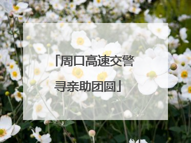周口高速交警寻亲助团圆