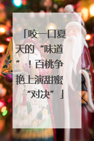 咬一口夏天的“味道”！百桃争艳上演甜蜜“对决”