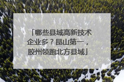 哪些县域高新技术企业多？昆山第一，胶州领跑北方县域