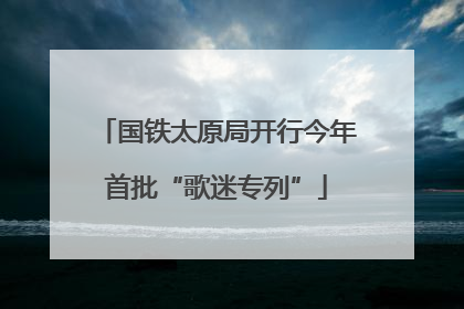国铁太原局开行今年首批“歌迷专列”