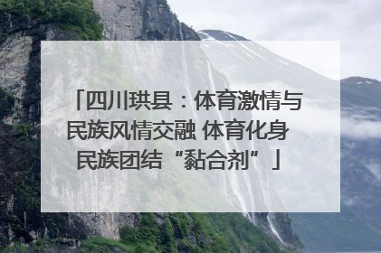 四川珙县：体育激情与民族风情交融 体育化身民族团结“黏合剂”