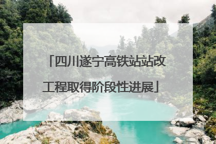 四川遂宁高铁站站改工程取得阶段性进展
