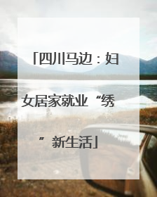 四川马边：妇女居家就业“绣”新生活
