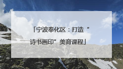 宁波奉化区：打造“诗书画印”美育课程