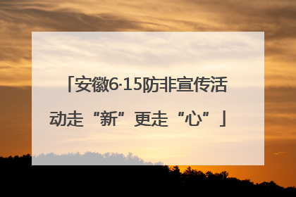 安徽6·15防非宣传活动走“新”更走“心”