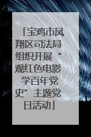 宝鸡市凤翔区司法局组织开展“观红色电影 学百年党史”主题党日活动