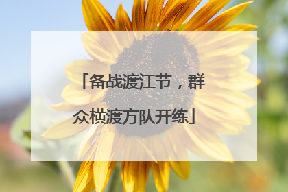 备战渡江节，群众横渡方队开练