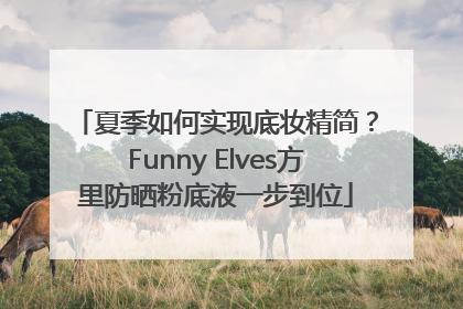 夏季如何实现底妆精简？Funny Elves方里防晒粉底液一步到位