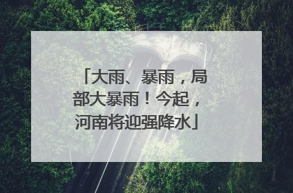 大雨、暴雨，局部大暴雨！今起，河南将迎强降水