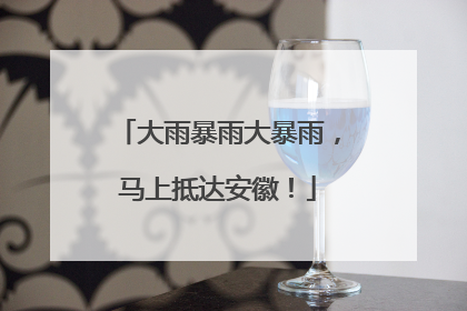 大雨暴雨大暴雨，马上抵达安徽！