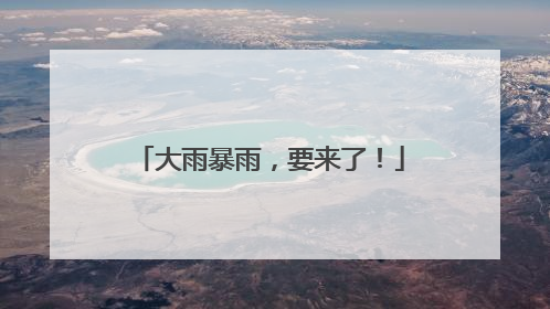 大雨暴雨，要来了！
