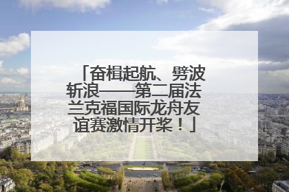 奋楫起航、劈波斩浪——第二届法兰克福国际龙舟友谊赛激情开桨！