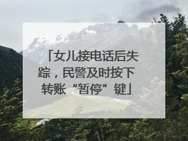 女儿接电话后失踪，民警及时按下转账“暂停”键