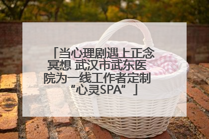 当心理剧遇上正念冥想 武汉市武东医院为一线工作者定制“心灵SPA”