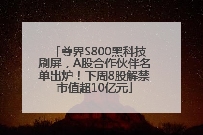 尊界S800黑科技刷屏，A股合作伙伴名单出炉！下周8股解禁市值超10亿元