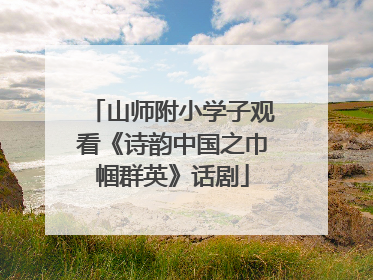 山师附小学子观看《诗韵中国之巾帼群英》话剧