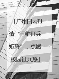 广州白云打造“三维征兵矩阵”，点燃校园征兵热