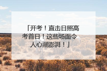 开考！直击日照高考首日！这些场面令人心潮澎湃！