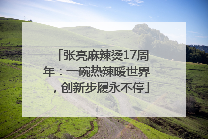 张亮麻辣烫17周年：一碗热辣暖世界，创新步履永不停
