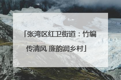 张湾区红卫街道：竹编传清风 廉韵润乡村