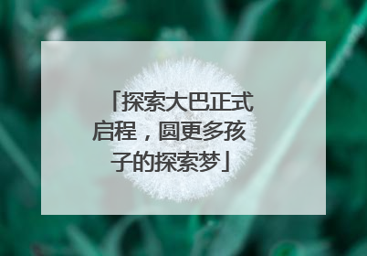 探索大巴正式启程，圆更多孩子的探索梦