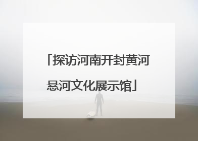 探访河南开封黄河悬河文化展示馆