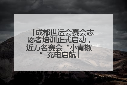 成都世运会赛会志愿者培训正式启动，近万名赛会“小青椒”充电启航