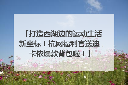 打造西湖边的运动生活新坐标！杭网福利官送迪卡侬爆款背包啦！