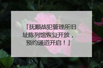 抚顺战犯管理所旧址陈列馆恢复开放，预约通道开启！