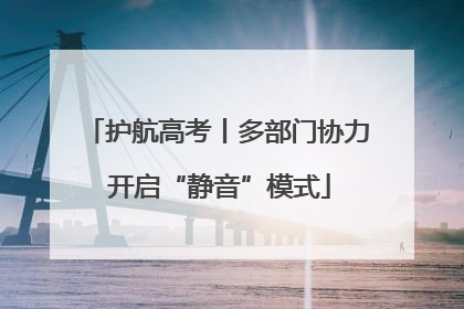 护航高考丨多部门协力 开启“静音”模式