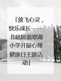 放飞心灵，快乐成长——北碚区翡翠湖小学开展心理健康日主题活动