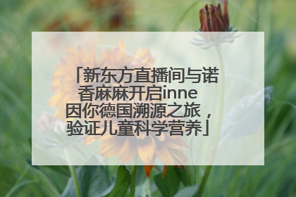 新东方直播间与诺香麻麻开启inne因你德国溯源之旅，验证儿童科学营养