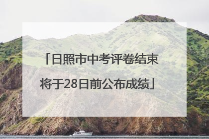日照市中考评卷结束 将于28日前公布成绩