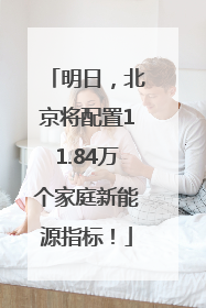明日，北京将配置11.84万个家庭新能源指标！